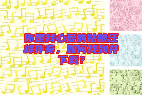 你是我心愛(ài)的姑娘汪峰伴奏，如何找到并下載？