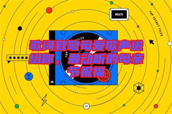 歌詞致敬母愛(ài)歌聲送給你，最動(dòng)聽的母親節(jié)祝福