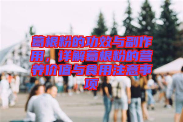葛根粉的功效與副作用，詳解葛根粉的營(yíng)養(yǎng)價(jià)值與食用注意事項(xiàng)