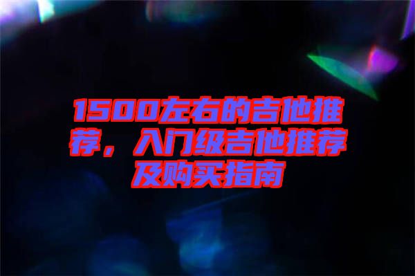 1500左右的吉他推薦，入門級(jí)吉他推薦及購(gòu)買指南