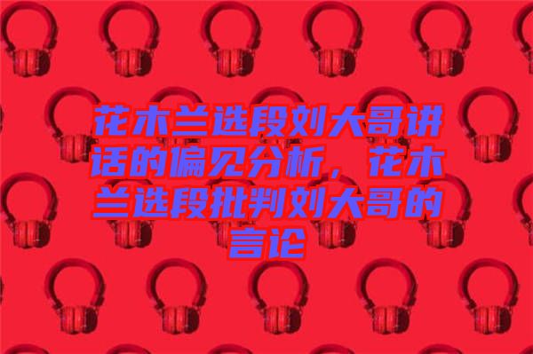 花木蘭選段劉大哥講話的偏見(jiàn)分析，花木蘭選段批判劉大哥的言論