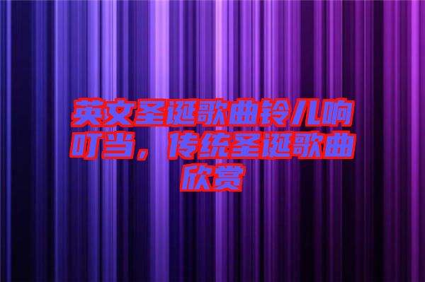 英文圣誕歌曲鈴兒響叮當(dāng)，傳統(tǒng)圣誕歌曲欣賞