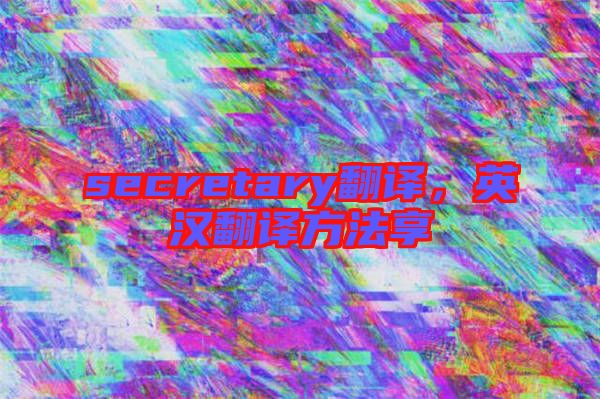secretary翻譯，英漢翻譯方法享