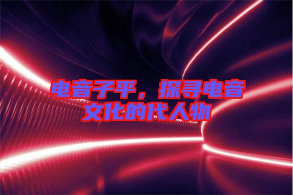 電音子平，探尋電音文化的代人物