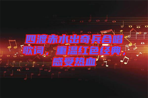 四渡赤水出奇兵合唱歌詞，重溫紅色經(jīng)典，感受熱血