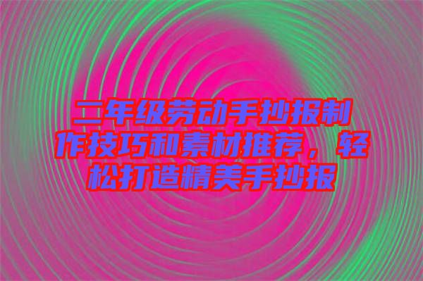 二年級(jí)勞動(dòng)手抄報(bào)制作技巧和素材推薦，輕松打造精美手抄報(bào)