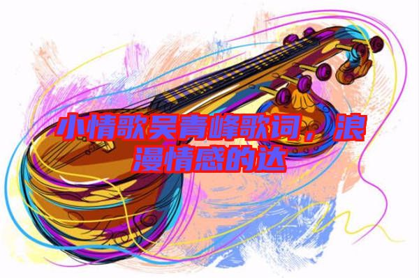 小情歌吳青峰歌詞，浪漫情感的達(dá)