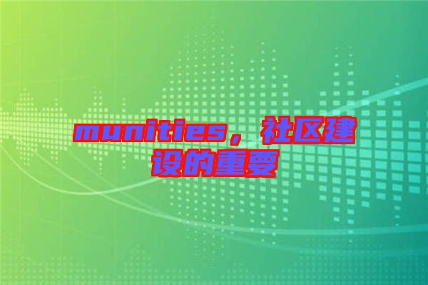 munities，社區(qū)建設(shè)的重要