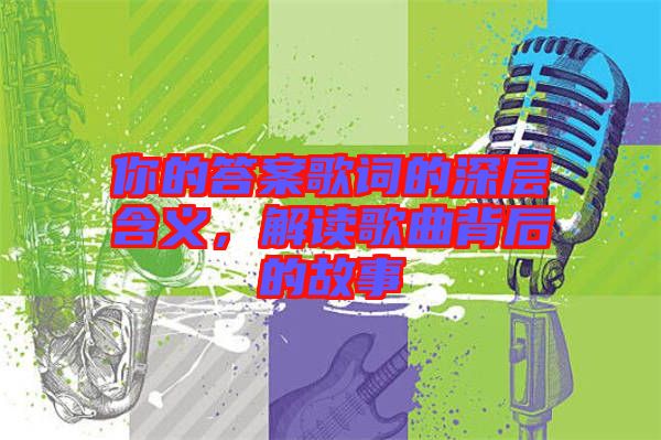 你的答案歌詞的深層含義，解讀歌曲背后的故事