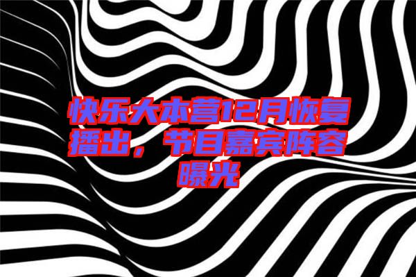 快樂大本營12月恢復(fù)播出，節(jié)目嘉賓陣容曝光