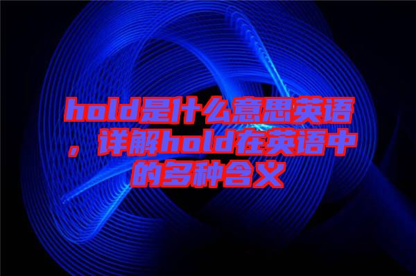 hold是什么意思英語，詳解hold在英語中的多種含義