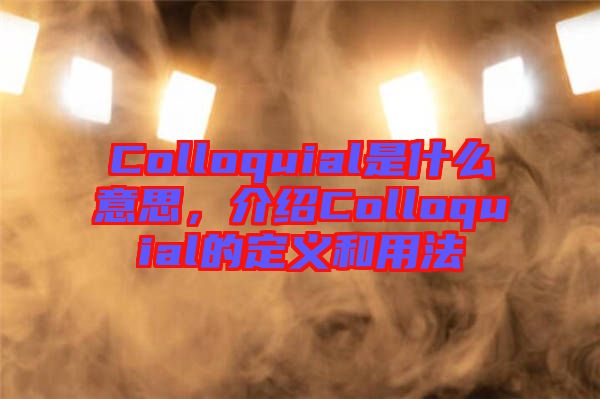 Colloquial是什么意思，介紹Colloquial的定義和用法