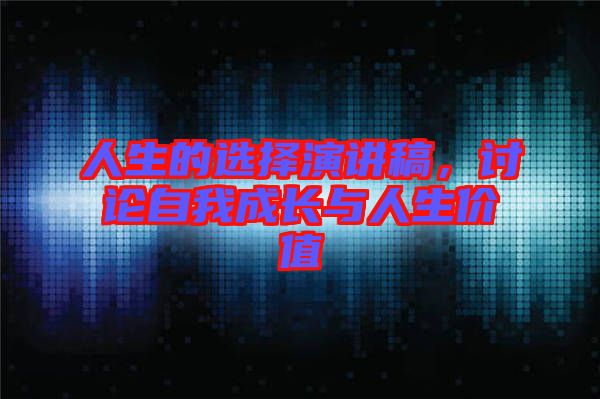 人生的選擇演講稿，討論自我成長與人生價(jià)值