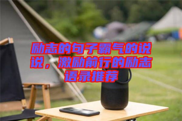 勵(lì)志的句子霸氣的說說，激勵(lì)前行的勵(lì)志語錄推薦