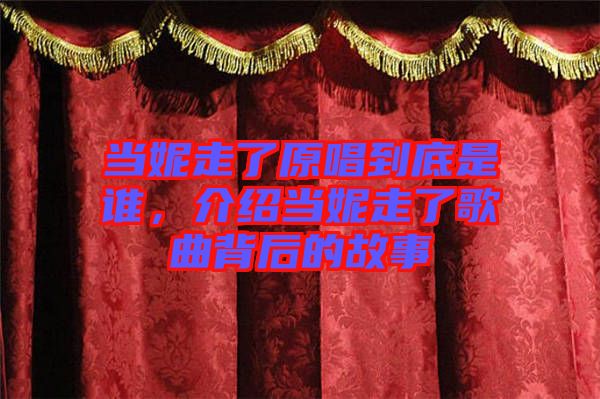 當(dāng)妮走了原唱到底是誰，介紹當(dāng)妮走了歌曲背后的故事