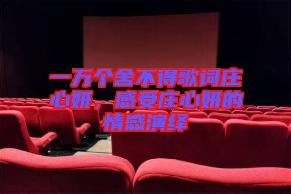 一萬個舍不得歌詞莊心妍，感受莊心妍的情感演繹