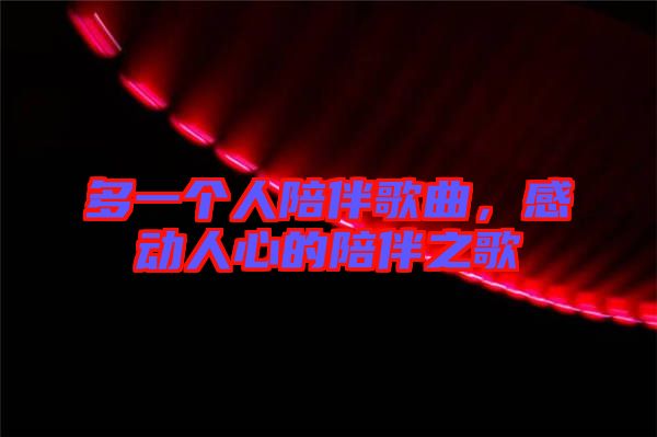 多一個(gè)人陪伴歌曲，感動(dòng)人心的陪伴之歌