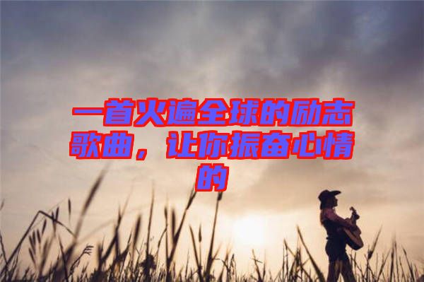 一首火遍全球的勵志歌曲，讓你振奮心情的