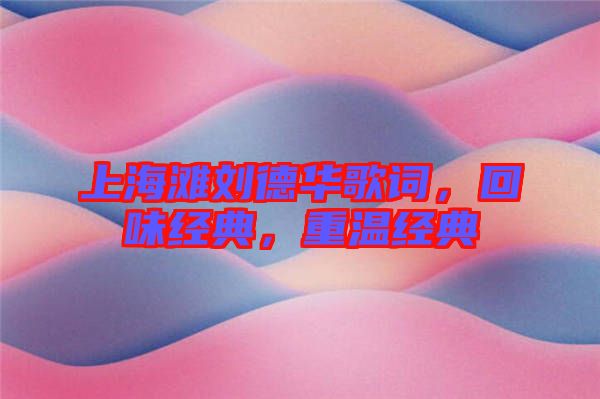 上海灘劉德華歌詞，回味經(jīng)典，重溫經(jīng)典
