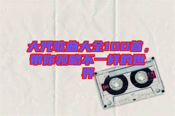 大咒歌曲大全100首，帶你領(lǐng)略不一樣的世界