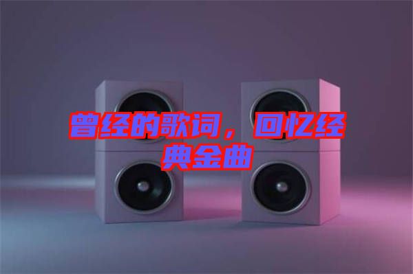 曾經(jīng)的歌詞，回憶經(jīng)典金曲