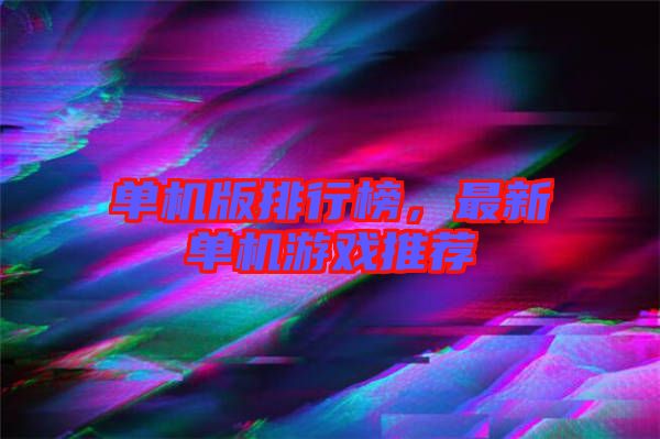 單機(jī)版排行榜，最新單機(jī)游戲推薦