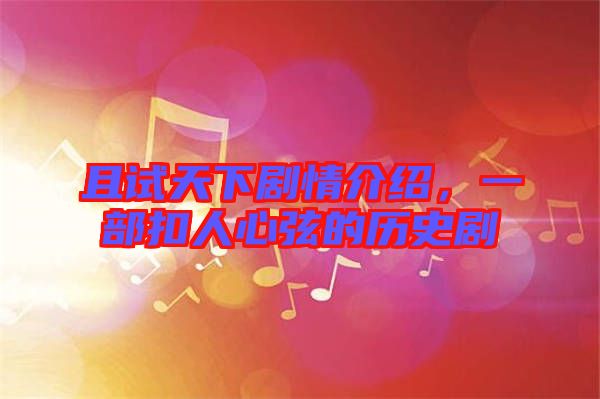 且試天下劇情介紹，一部扣人心弦的歷史劇