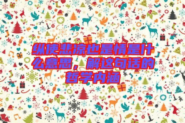 縱使悲涼也是情是什么意思，解這句話的哲學(xué)內(nèi)涵
