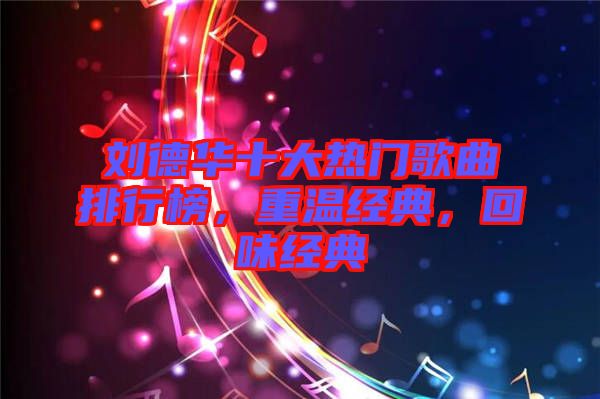 劉德華十大熱門歌曲排行榜，重溫經(jīng)典，回味經(jīng)典