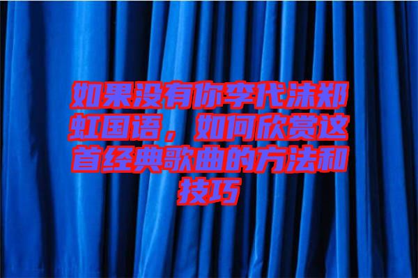 如果沒有你李代沫鄭虹國語，如何欣賞這首經(jīng)典歌曲的方法和技巧