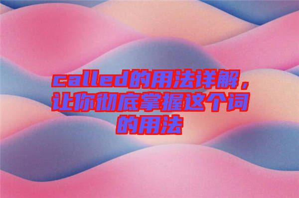 called的用法詳解，讓你徹底掌握這個(gè)詞的用法