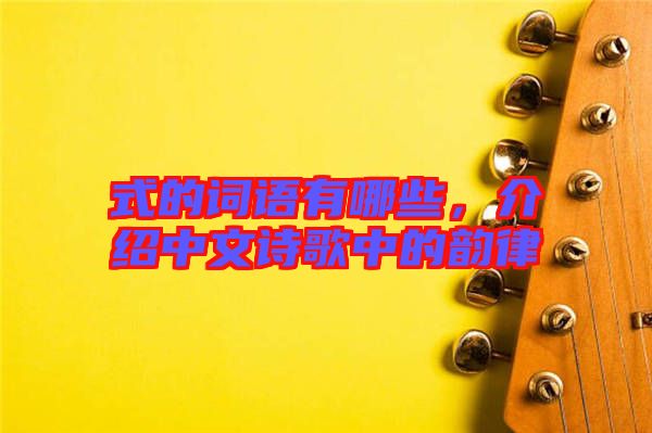 式的詞語有哪些，介紹中文詩歌中的韻律