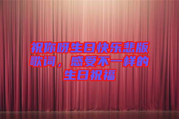 祝你呀生日快樂悲版歌詞，感受不一樣的生日祝福