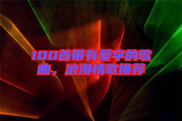 100首帶有愛字的歌曲，浪漫情歌推薦