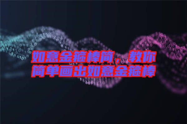 如意金箍棒簡(jiǎn)，教你簡(jiǎn)單畫(huà)出如意金箍棒