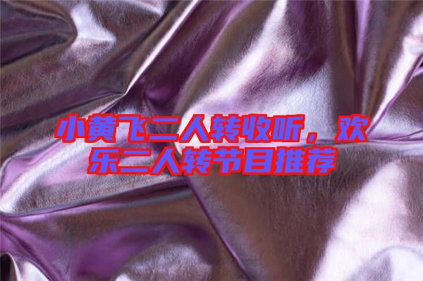 小黃飛二人轉(zhuǎn)收聽，歡樂二人轉(zhuǎn)節(jié)目推薦