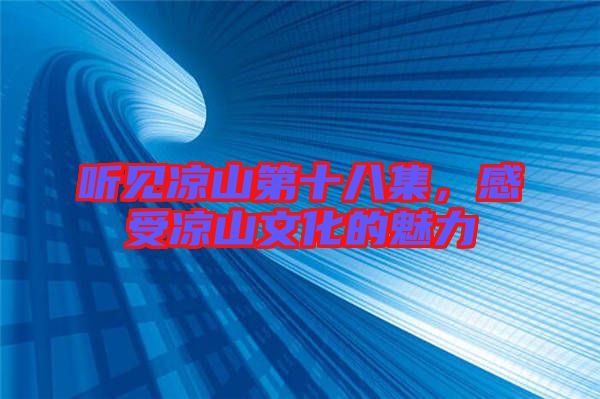 聽見涼山第十八集，感受涼山文化的魅力