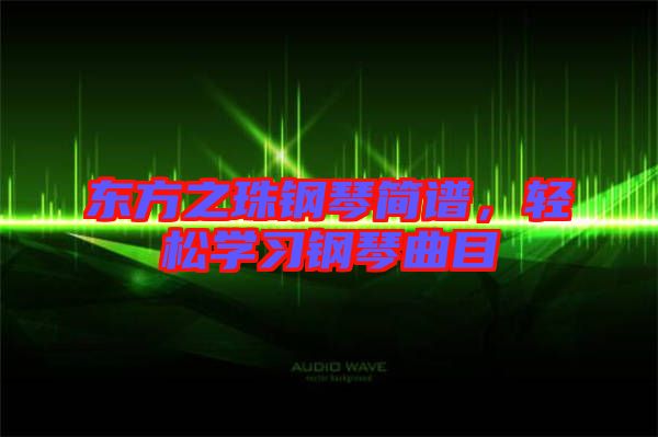 東方之珠鋼琴簡譜，輕松學習鋼琴曲目