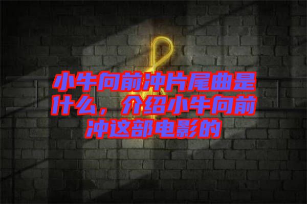 小牛向前沖片尾曲是什么，介紹小牛向前沖這部電影的