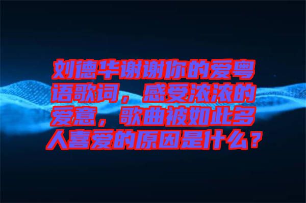 劉德華謝謝你的愛粵語歌詞，感受濃濃的愛意，歌曲被如此多人喜愛的原因是什么？