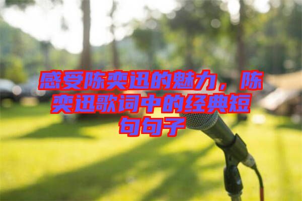 感受陳奕迅的魅力，陳奕迅歌詞中的經(jīng)典短句句子