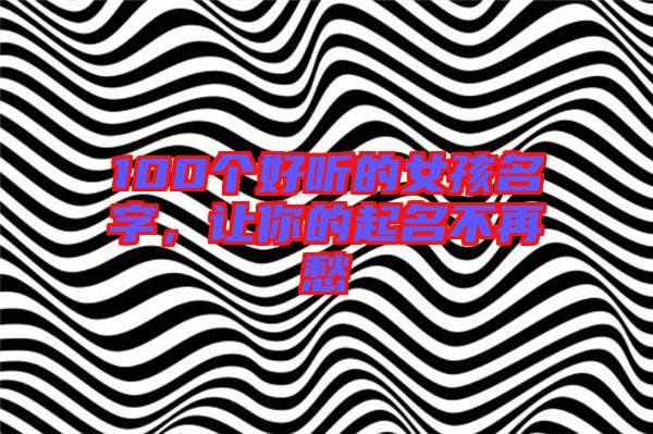 100個好聽的女孩名字，讓你的起名不再愁