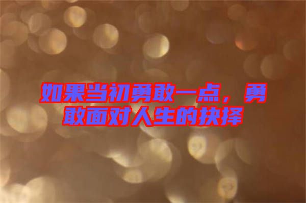 如果當初勇敢一點，勇敢面對人生的抉擇