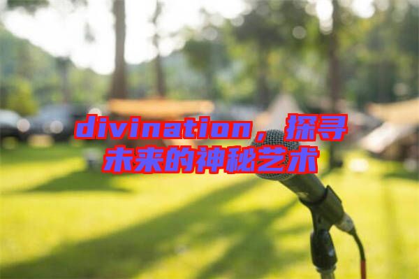 divination，探尋未來(lái)的神秘藝術(shù)