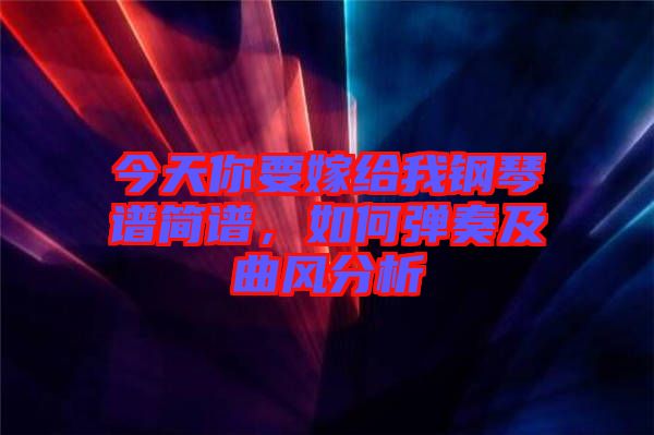 今天你要嫁給我鋼琴譜簡(jiǎn)譜，如何彈奏及曲風(fēng)分析