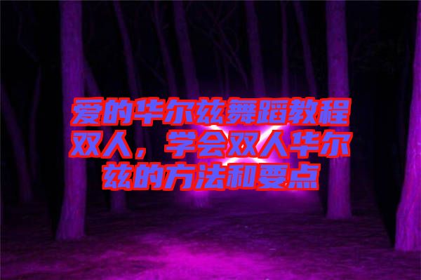 愛的華爾茲舞蹈教程雙人，學會雙人華爾茲的方法和要點