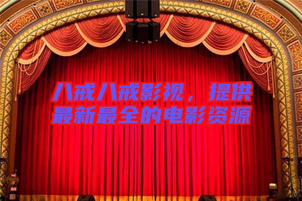 八戒八戒影視，提供最新最全的電影資源