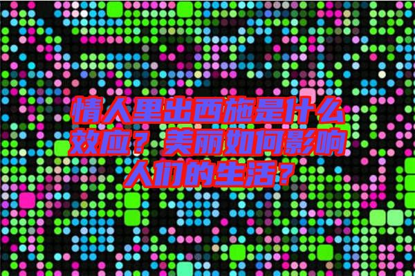 情人里出西施是什么效應(yīng)？美麗如何影響人們的生活？