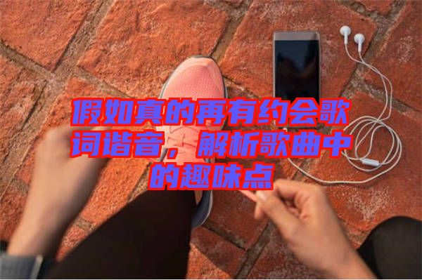 假如真的再有約會歌詞諧音，解析歌曲中的趣味點