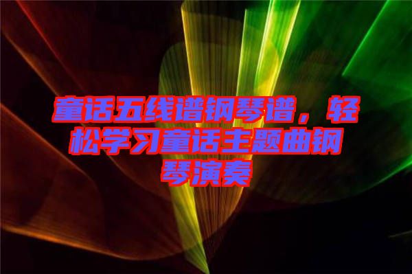 童話五線譜鋼琴譜，輕松學習童話主題曲鋼琴演奏
